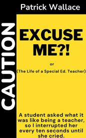 Excuse Me?! (The Life of a Special Ed. Teacher)