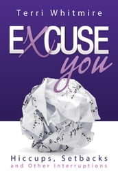 Excuse You: Hiccups, Setbacks, and Other Interruptions