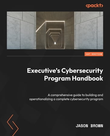 Executive's Cybersecurity Program Handbook - Jason Brown