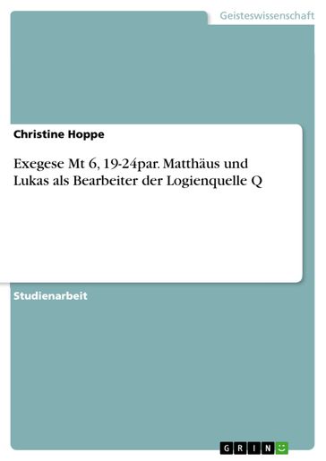 Exegese Mt 6, 19-24par. Matthaus und Lukas als Bearbeiter der Logienquelle Q - Christine Hoppe