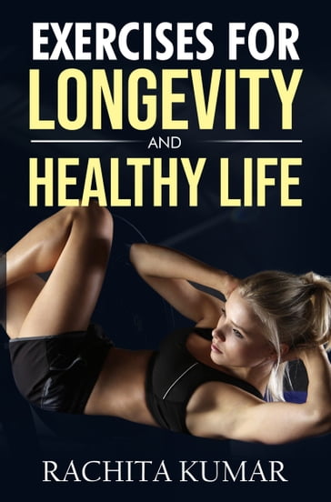 Exercises for Longevity and Healthy Life - Rachita Kumar