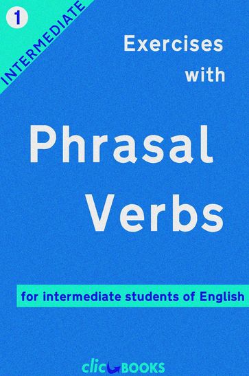 Exercises with Phrasal Verbs #1: For intermediate students of English - Clic-books Digital Media