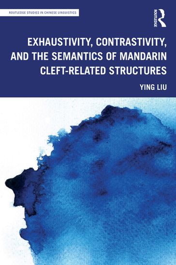 Exhaustivity, Contrastivity, and the Semantics of Mandarin Cleft-related Structures - Ying Liu