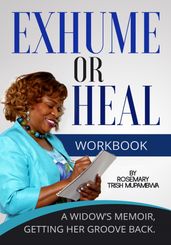 Exhume or Heal. A Widow s Memoir Getting Her Groove Back - Hand Book