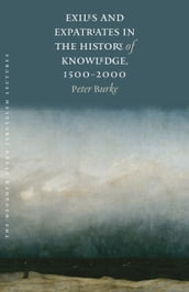 Exiles and Expatriates in the History of Knowledge, 15002000