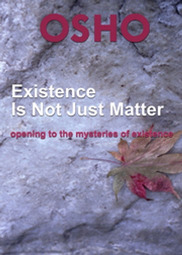 Existence Is Not Just Matter - Osho