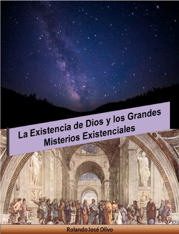 La Existencia de Dios y los Grandes Misterios Existenciales - Rolando José Olivo