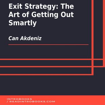 Exit Strategy: The Art of Getting Out Smartly - IntroBooks Team - Can Akdeniz