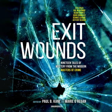 Exit Wounds - Jeffery Deaver - Fiona Cummins - Mark Billingham - John Connolly - Sarah Hilary - Martyn Waites - Dennis Lehane - Lee Child - Val McDermid - Christopher Fowler - Dean Koontz - A. K. Benedict - James Oswald - Joe R. Lansdale - Paul Finch - Alex Gray - Louise Jensen - Steph Broadribb - Various Authors