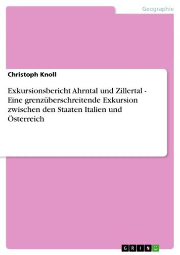 Exkursionsbericht Ahrntal und Zillertal - Eine grenzüberschreitende Exkursion zwischen den Staaten Italien und Österreich - Christoph Knoll