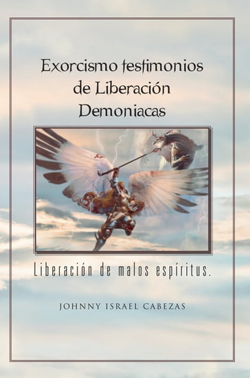 Exorcismo Testimonios De Liberación Demoniacas. - JOHNNY ISRAEL CABEZAS