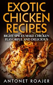 Exotic Chicken Recipes: Right Spices make Chicken Healthy, Flavorful and Delicious