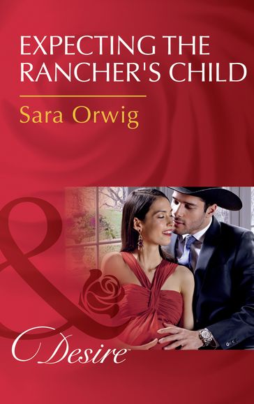 Expecting The Rancher's Child (Callahan's Clan, Book 1) (Mills & Boon Desire) - Sara Orwig