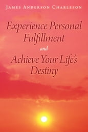 Experience Personal Fulfillment and Achieve Your Life S Destiny