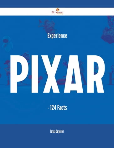 Experience Pixar - 124 Facts - Teresa Carpenter