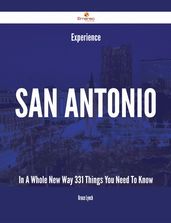 Experience San Antonio In A Whole New Way - 331 Things You Need To Know