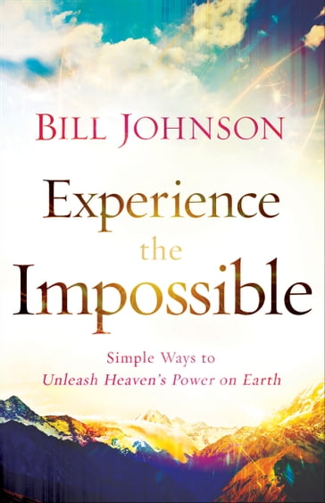 Experience the Impossible - Bill Johnson