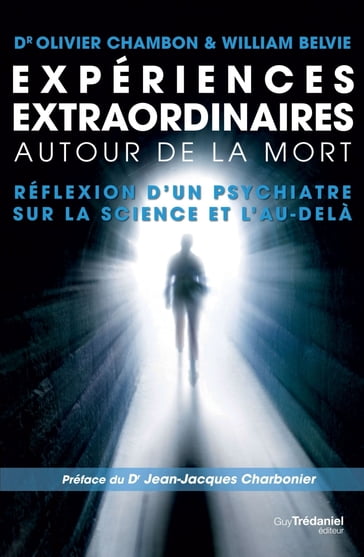 Expériences extraordinaires autour de la mort - Réflexion d'un psychiatre sur la science et l'au-del - William Belvie - Olivier Chambon - Jean-Jacques Charbonier