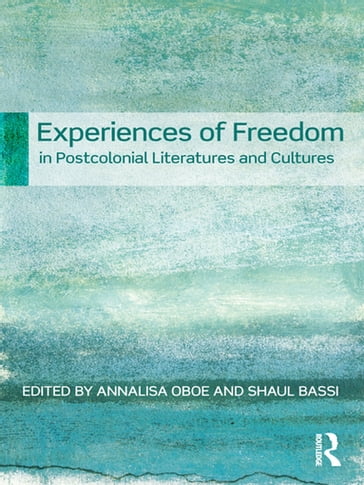 Experiences of Freedom in Postcolonial Literatures and Cultures - Annalisa Oboe - Shaul Bassi