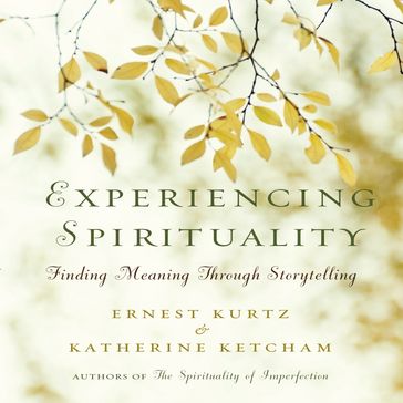 Experiencing Spirituality - Katherine Ketcham - Ernest Kurtz