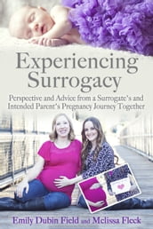 Experiencing Surrogacy: Perspective and Advice from a Surrogate s and Intended Parent s Pregnancy Journey Together