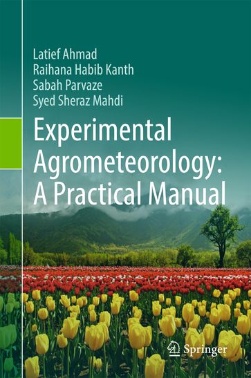 Experimental Agrometeorology: A Practical Manual - Latief Ahmad - Raihana Habib Kanth - Sabah Parvaze - Syed Sheraz Mahdi