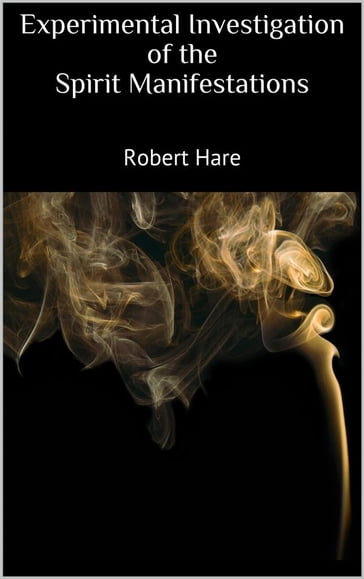 Experimental Investigation of the Spirit Manifestations - Robert Hare
