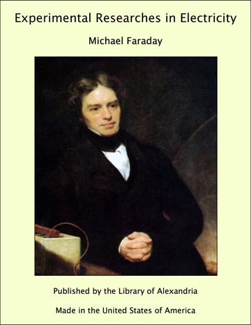 Experimental Researches in Electricity - Michael Faraday