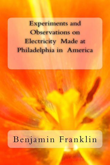 Experiments and Observations on Electricity Made at Philadelphia in America - Benjamin Franklin