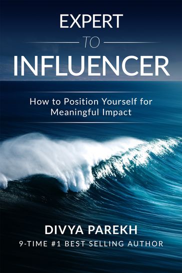 Expert To Influencer: How To Position Yourself For Meaningful Impact - Divya Parekh