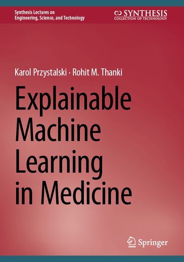 Explainable Machine Learning in Medicine - Karol Przystalski - Rohit M. Thanki