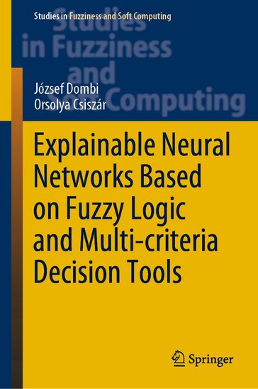 Explainable Neural Networks Based on Fuzzy Logic and Multi-criteria Decision Tools - József Dombi - Orsolya Csiszár