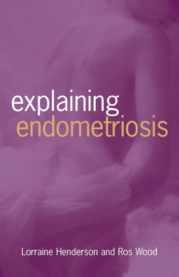 Explaining Endometriosis - Lorraine Henderson - Ros Wood