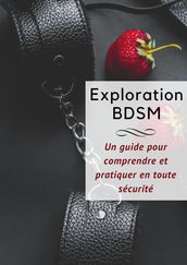 Exploration BDSM _ Un Guide Complet pour Comprendre et Pratiquer en Toute Sécurité