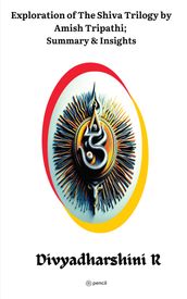 Exploration of the Shiva Trilogy by Amish Tripathi; Summary & Insights