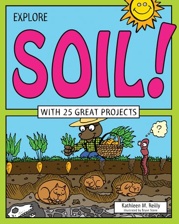 Explore Soil! - Kathleen M. Reilly