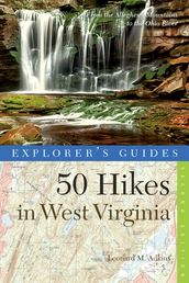 Explorer s Guide 50 Hikes in West Virginia: Walks, Hikes, and Backpacks from the Allegheny Mountains to the Ohio River (Second Edition) (Explorer s 50 Hikes)