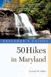 Explorer s Guide 50 Hikes in Maryland: Walks, Hikes & Backpacks from the Allegheny Plateau to the Atlantic Ocean (Third Edition)
