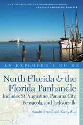 Explorer s Guide North Florida & the Florida Panhandle: Includes St. Augustine, Panama City, Pensacola, and Jacksonville (Second Edition)