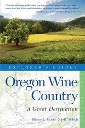 Explorer s Guide Oregon Wine Country: A Great Destination (Explorer s Great Destinations)