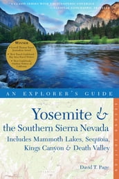 Explorer s Guide Yosemite & the Southern Sierra Nevada: Includes Mammoth Lakes, Sequoia, Kings Canyon & Death Valley: A Great Destination (Second Edition)