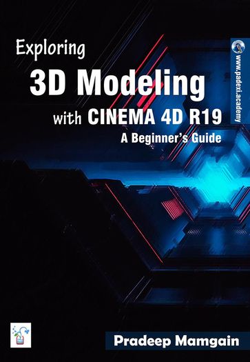 Exploring 3D Modeling with CINEMA 4D R19: A Beginner's Guide - Pradeep Mamgain