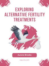 Exploring Alternative Fertility Treatments