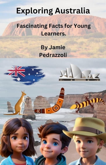 Exploring Australia: Fascinating Facts for Young Learners. - Jamie Pedrazzoli