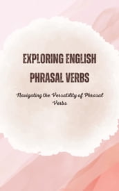 Exploring English Phrasal Verbs: Navigating the Versatility of Phrasal Verbs