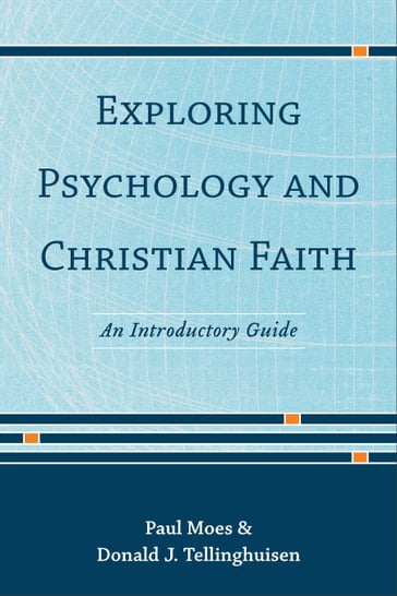 Exploring Psychology and Christian Faith - Donald J. Tellinghuisen - Paul Moes