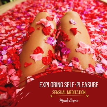 Exploring Self-Pleasure - Sensual Meditation - Mark Cosmo