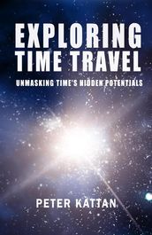 Exploring Time Travel: Unmasking Time s Hidden Potentials