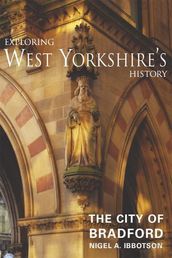 Exploring West Yorkshire s History - The City of Bradford