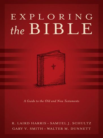 Exploring the Bible: A Guide to the Old and New Testaments - R. Laird Harris - Samuel J. Schultz - Walter M. Dunnett - Gary V. Smith
